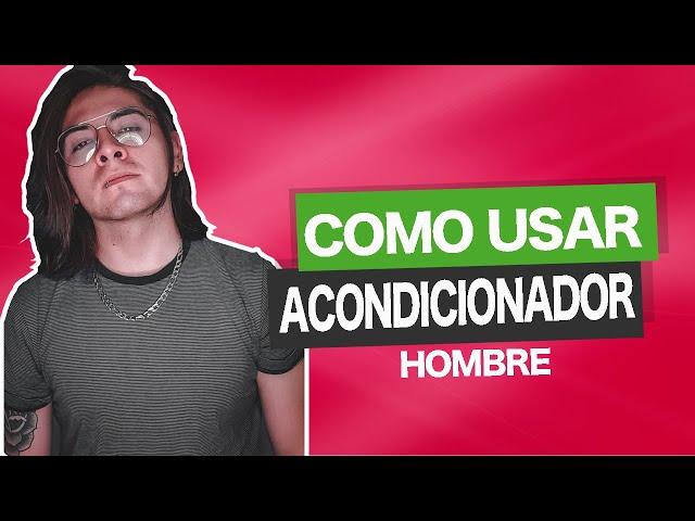 Cómo USAR ACONDICIONADOR HOMBRE