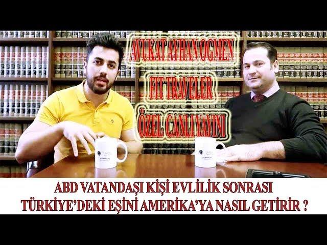 ABD VATANDAŞI KİŞİ EVLİLİK SONRASI TÜRKİYE’DEKİ EŞİNİ AMERİKA’YA NASIL GETİRİR ?