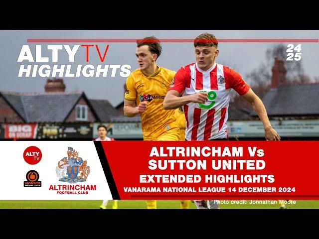 ALTRINCHAM Vs SUTTON UNITED | Exclusive Alty TV Extended Match Highlights | 14/12/2024