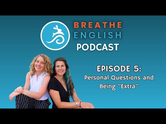 Breathe English Podcast Episode 5 | Personal Questions and Being "Extra"