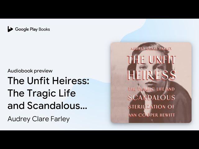 The Unfit Heiress: The Tragic Life and… by Audrey Clare Farley · Audiobook preview