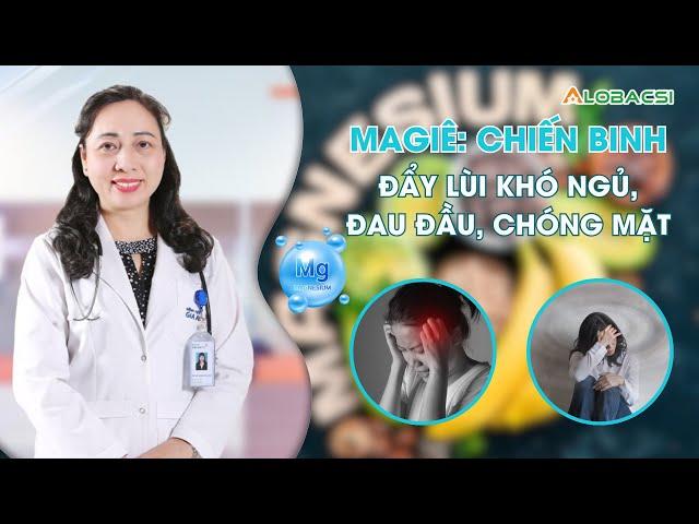 Magiê: Chiến binh đẩy lùi khó ngủ, đau đầu, chóng mặt | BS.CK1 Đoàn Thị Liễu