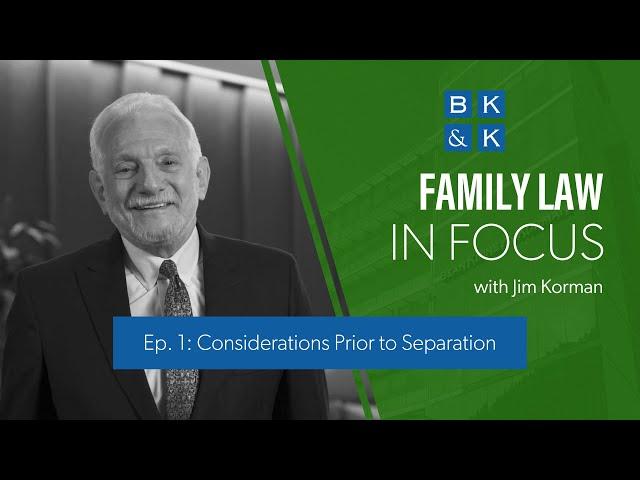 Family Law In Focus -- Episode 1: Considerations Prior to Separation