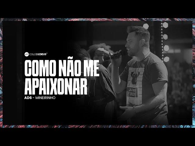 COMO NÃO ME APAIXONAR — AD6 MINEIRINHO // COLO DE DEUS