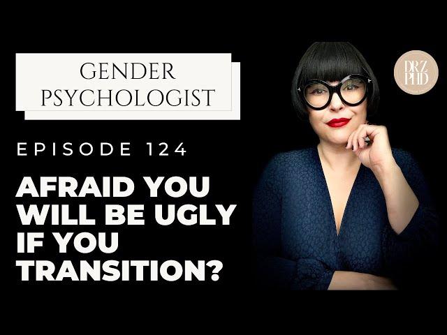 Are You Afraid to Be Ugly if You Transition?