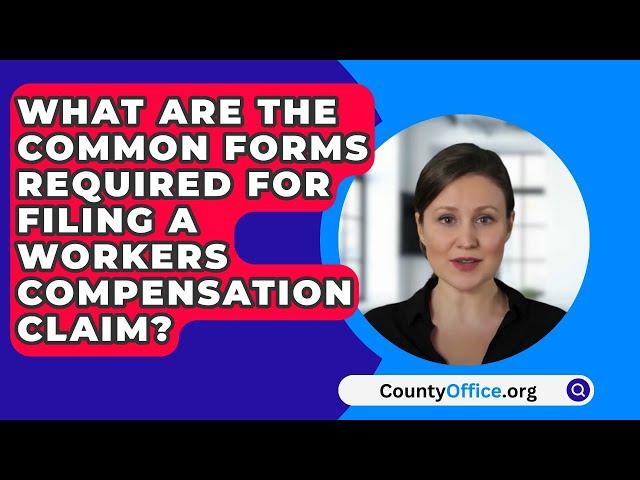 What Are The Common Forms Required For Filing A Workers Compensation Claim? - CountyOffice.org