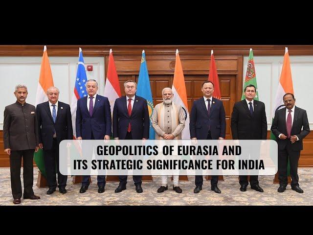 Geopolitics of Eurasia and its Strategic Significance for India