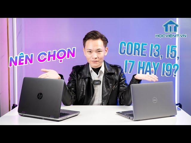 Nên chọn laptop Core i3, i5, i7 hay i9? Hướng dẫn chọn CPU phù hợp với bạn