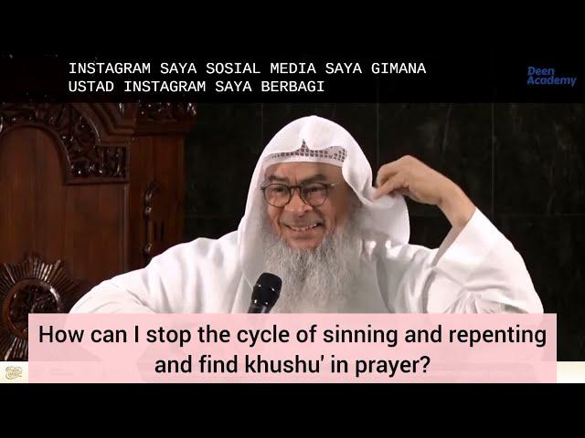 How can I stop the cycle of sinning & repenting and find khushu in prayer? assim al hakeem