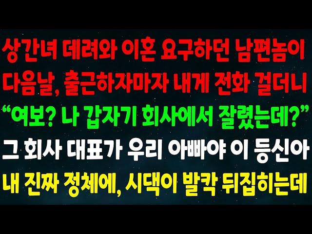 (반전신청사연)상간녀 데려와 이혼 요구하던 남편이 출근하자마자 전화 걸더니 "여보 나 갑자기 회사에서 잘렸는데?" 회사 대표가 우리 아빠야 등신아 내 정체에 시댁이 발칵 뒤집히는데
