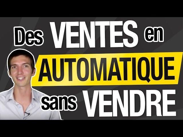 Comment réaliser des VENTES en AUTOMATIQUE sans VENDRE ?