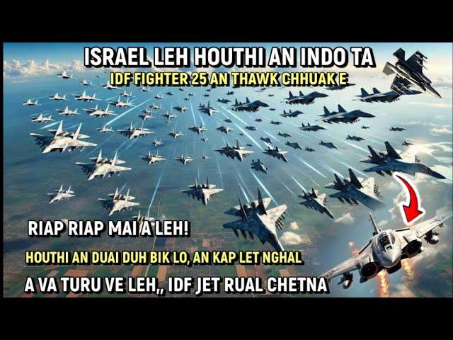 E heu le! ISRAEL LEH HOUTHI AN INDO TA | JET 25 AN THAWK CHHUAK- HOUTHI AN DUAI DUH BIK LO