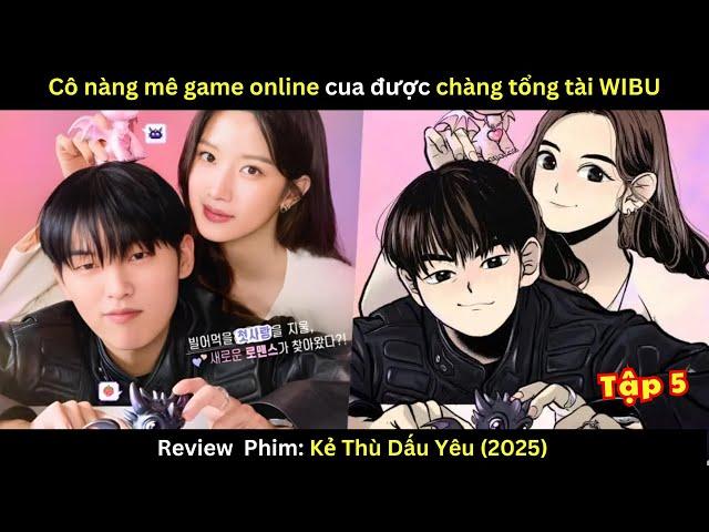 [Review Phim] Kẻ Thù Dấu Yêu (2025) - Tập 5 | Cô nàng mê game online cua được chàng tổng tài wibu