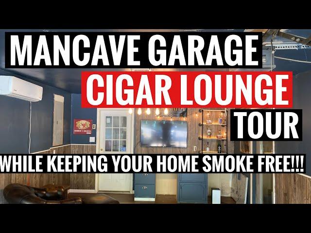 HOW TO BUILD A MAN CAVE GARAGE CIGAR LOUNGE-2021 (WHILE KEEPING YOUR HOME 100% SMOKE FREE)