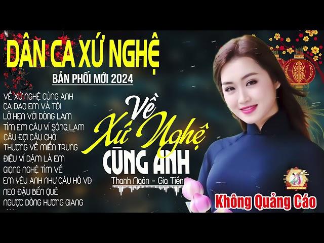 VỀ XỨ NGHỆ CÙNG ANH  Lk Dân Ca Xứ Nghệ Hay Nhất Bản Phối Mới 2024 NGHE NGỌT NGÀO DẠT DÀO CẢM XÚC