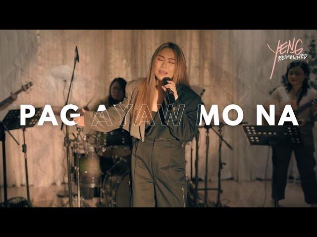 PAG AYAW MO NA - YENG CONSTANTINO REIMAGINED LIVE SESSIONS