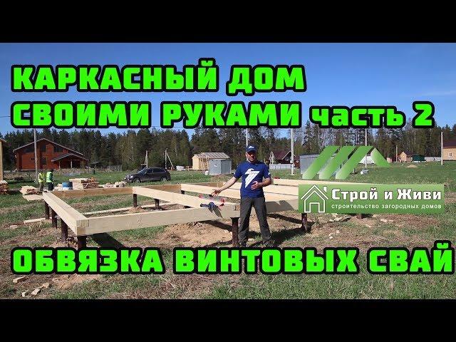 Каркасный дом своими руками. Ч2. ОБВЯЗКА винтовых свай БРУСОМ. "Строй и Живи"