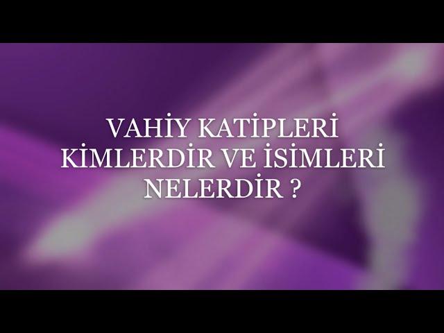 Vahiy katipleri kimlerdir ve isimleri nelerdir ?