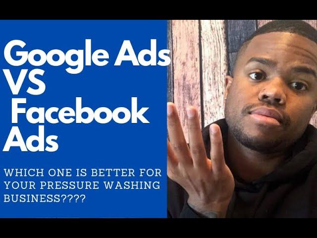 Google Ads Vs Facebook Ads: Which Is One Is Better For Your Pressure Washing Business?