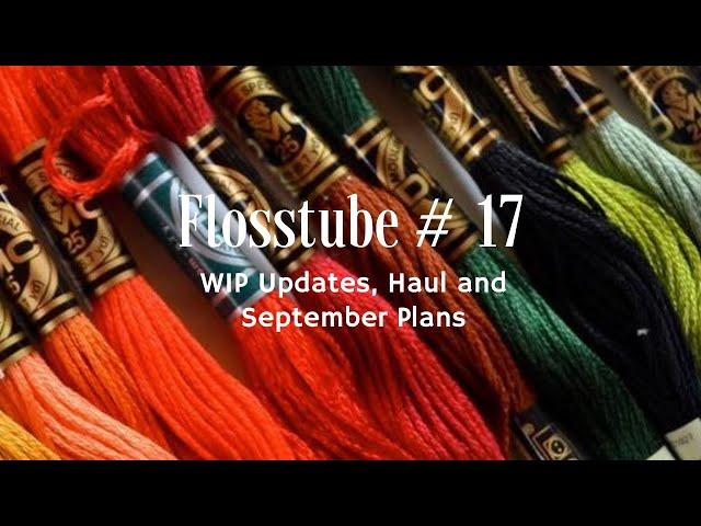 Flosstube  #17 - WIPs, Haul and September Plans