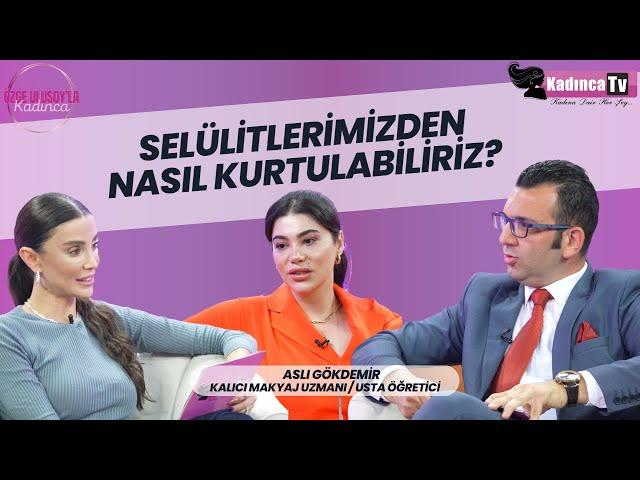 SELÜLİTLERİMDEN NASIL KURTULABİLİRİM? Kalıcı Makyaj Uzmanı Aslıhan Gökdemir | Özge Ulusoy'la Kadınca