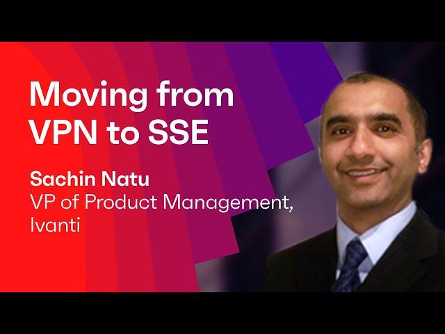 Moving from VPN to SSE: How to Manage Your Migration