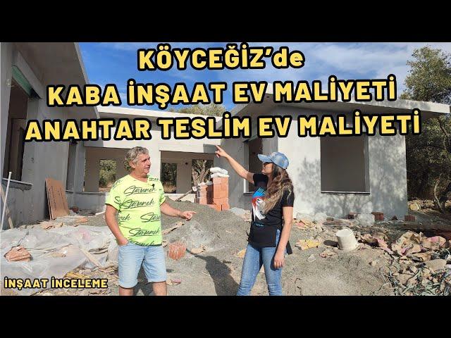 Köyceğiz'de Kaba İnşaat Ev Yaptırmak Ve Anahtar Teslim Ev Yaptırmak Kaç Para? Ev İnşaatı Geziyoruz