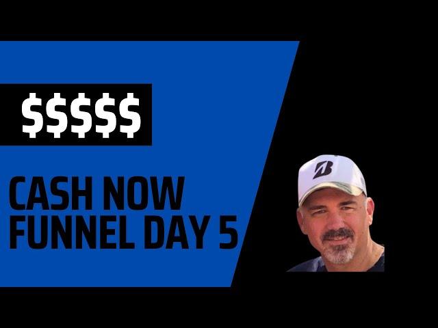 Cash Now Funnel Day 5 Update