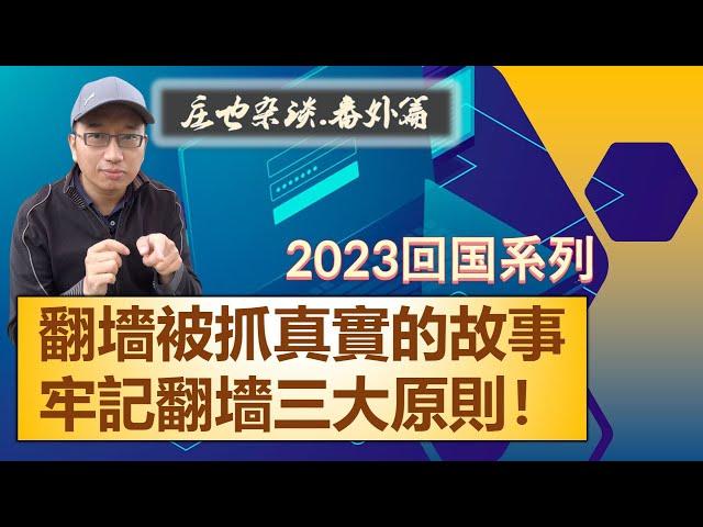 在中國翻墻，牢記安全三原則！一個真實故事告訴你翻墻被抓的後果！2023年回中國探親系列（5）【莊也閑聊天10】