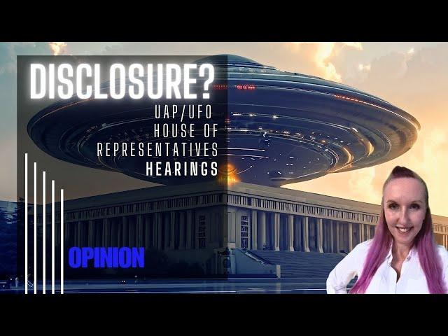 UFO/UAP Hearings at US Congress - Alien Disclosure? MY OPINION