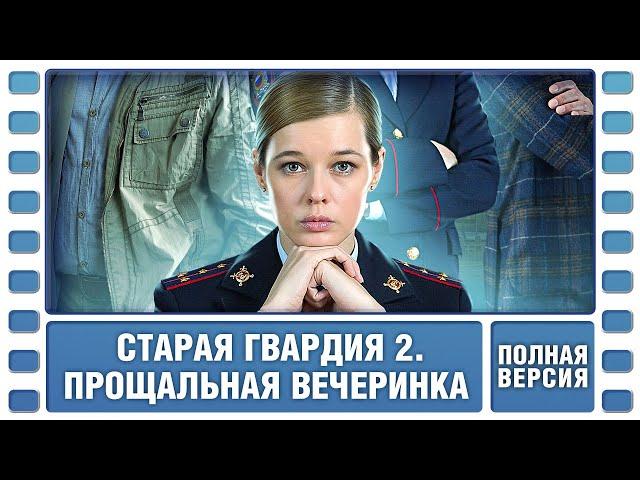 Старая гвардия 2. Прощальная вечеринка. ВСЕ СЕРИИ. Детективная Мелодрама. Сериал. Лучшие Сериалы