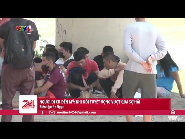 Người di cư đến Mỹ: Khi nỗi tuyệt vọng vượt qua sợ hãi | VTV24