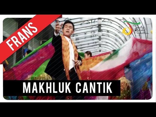 Frans - Makhluk Cantik | Official Video Klip
