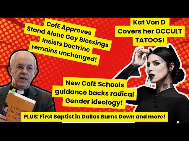 Church of England Endorses Gay Blessings, First Baptist Dallas Burns and Kat Von D covers tattoos