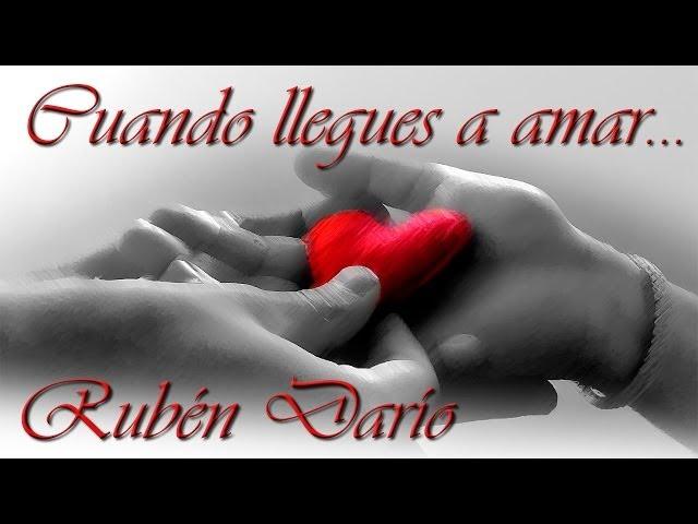 Rubén Darío "Cuando llegues a amar"