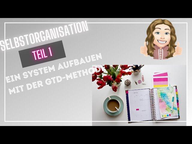 Selbstorganisation 1 - Schaffe ein System als Grundlage, GTD-Methode, getting things done