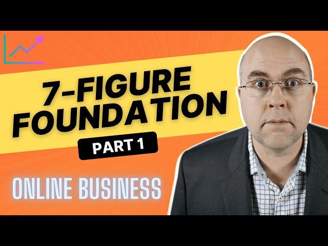 Ultimate 7-figure Online Business Foundation (Part 1)