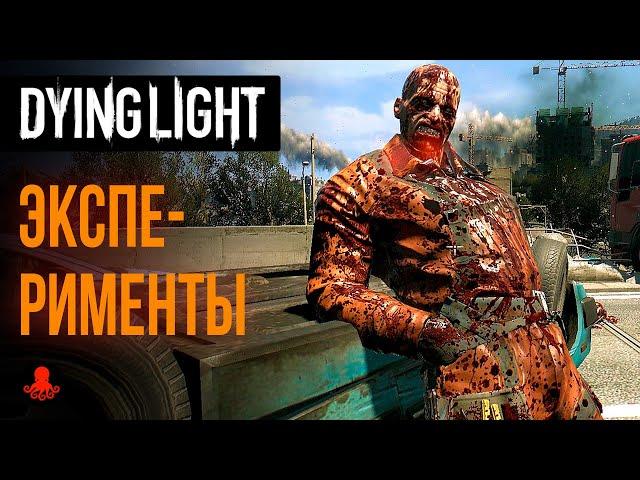 ЭКСПЕРИМЕНТЫ в Dying Light