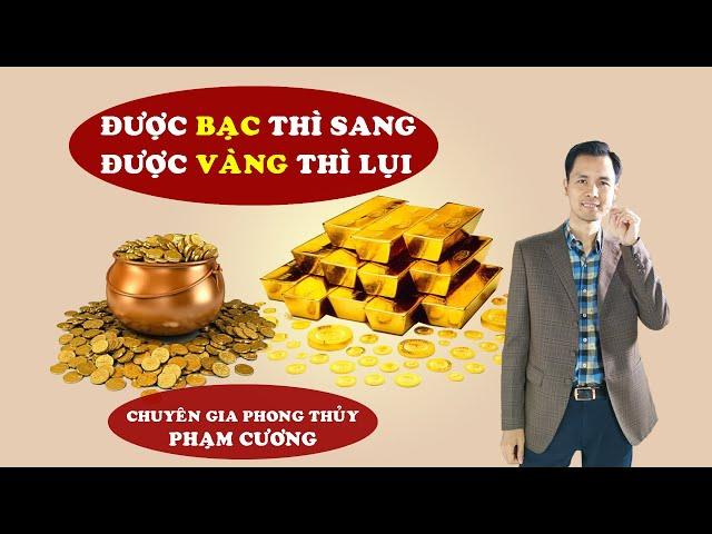 ĐƯỢC BẠC THÌ SANG, ĐƯỢC VÀNG THÌ LỤI | Chuyên gia Phong thuỷ Phạm Cương