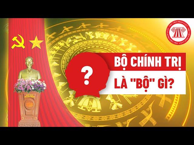 Bộ Chính Trị Là "Bộ" Gì ? | TVPL