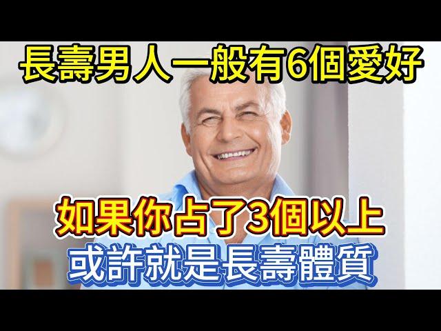 長壽男人一般有6個愛好，如果你占了3個以上，或許就是長壽體質