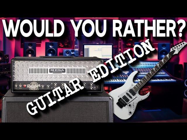 Would you rather? - Guitarist Edition