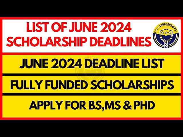 Scholarship Deadlines in June 2024 - List of Fully Funded Scholarships for Bachelors, Masters, Phd