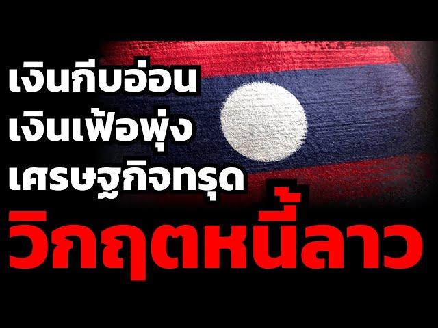 เจาะลึกวิกฤตเศรษฐกิจลาว เงินเฟ้อ เงินกีบอ่อนค่า หนี้สูง ขาดความเชื่อมั่น ?