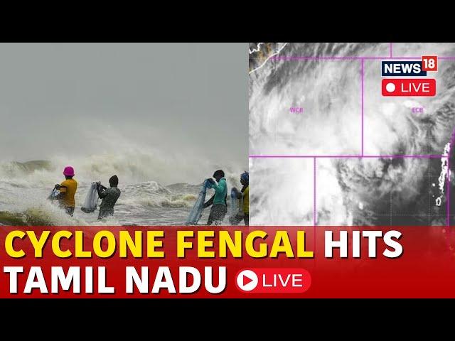 LIVE | Fengal Cyclone | Cyclone Fengal Landfall Begins, To Cross Tamil Nadu In 3 To 4 Hours | N18G