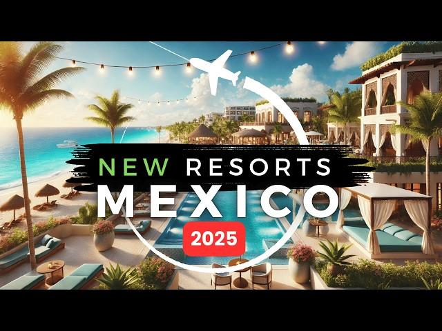 Top 5 Brand NEW All-Inclusive Resorts in Mexico 2025