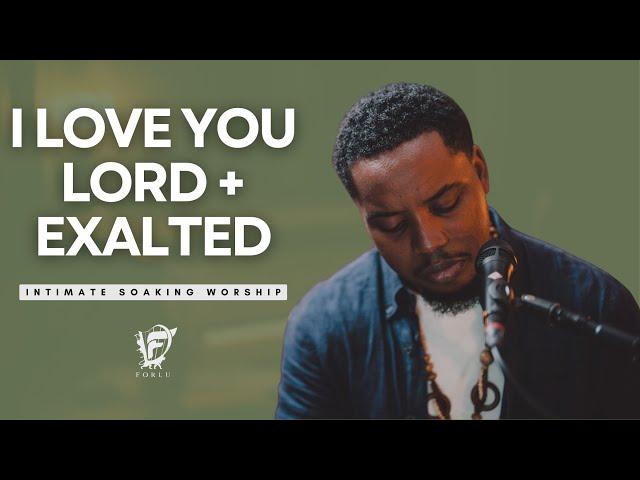 David Forlu - I Love You Lord + Exalted | Intimate Soaking Worship