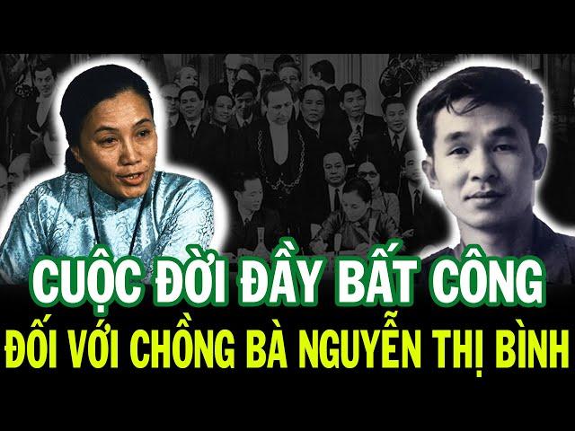 CUỘC ĐỜI ĐẦY BẤT CÔNG VỚI CHỒNG BÀ NGUYỄN THỊ BÌNH - NGƯỜI PHỤ NỮ QUYỀN LỰC NHẤT VIỆT NAM