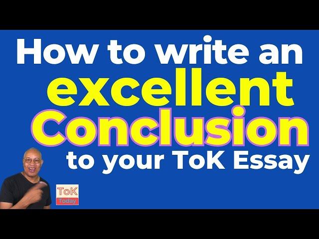 How to write an excellent conclusion for the ToK Essay.