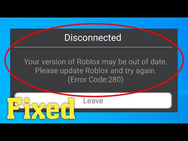 Roblox Error Code 280 - Your Version Of Roblox May Be Out Of Date.Please Update Roblox And Try Again